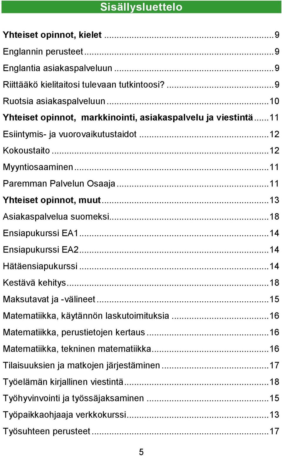 .. 11 Yhteiset opinnot, muut... 13 Asiakaspalvelua suomeksi... 18 Ensiapukurssi EA1... 14 Ensiapukurssi EA2... 14 Hätäensiapukurssi... 14 Kestävä kehitys... 18 Maksutavat ja -välineet.