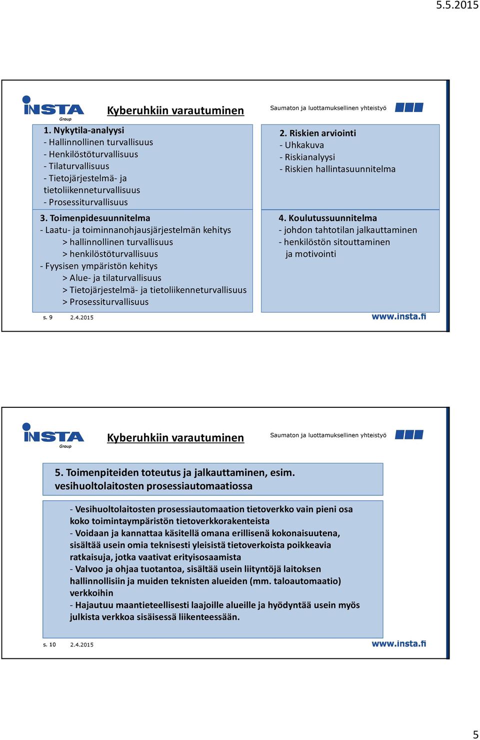 Tietojärjestelmä- ja tietoliikenneturvallisuus > Prosessiturvallisuus 2. Riskien arviointi -Uhkakuva - Riskianalyysi - Riskien hallintasuunnitelma 4.