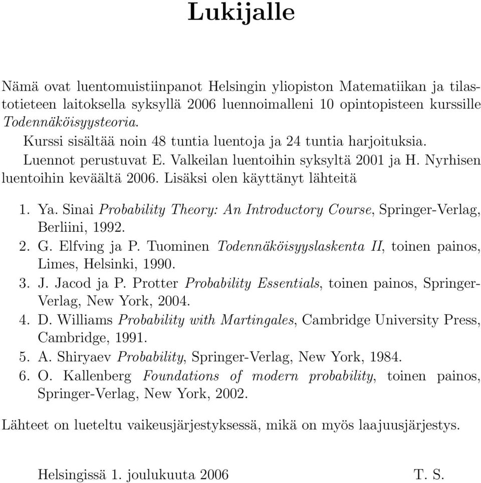 Ya. Sinai Probability Theory: An Introductory Course, Springer-Verlag, Berliini, 1992. 2. G. Elfving ja P. Tuominen Todennäköisyyslaskenta II, toinen painos, Limes, Helsinki, 1990. 3. J. Jacod ja P.