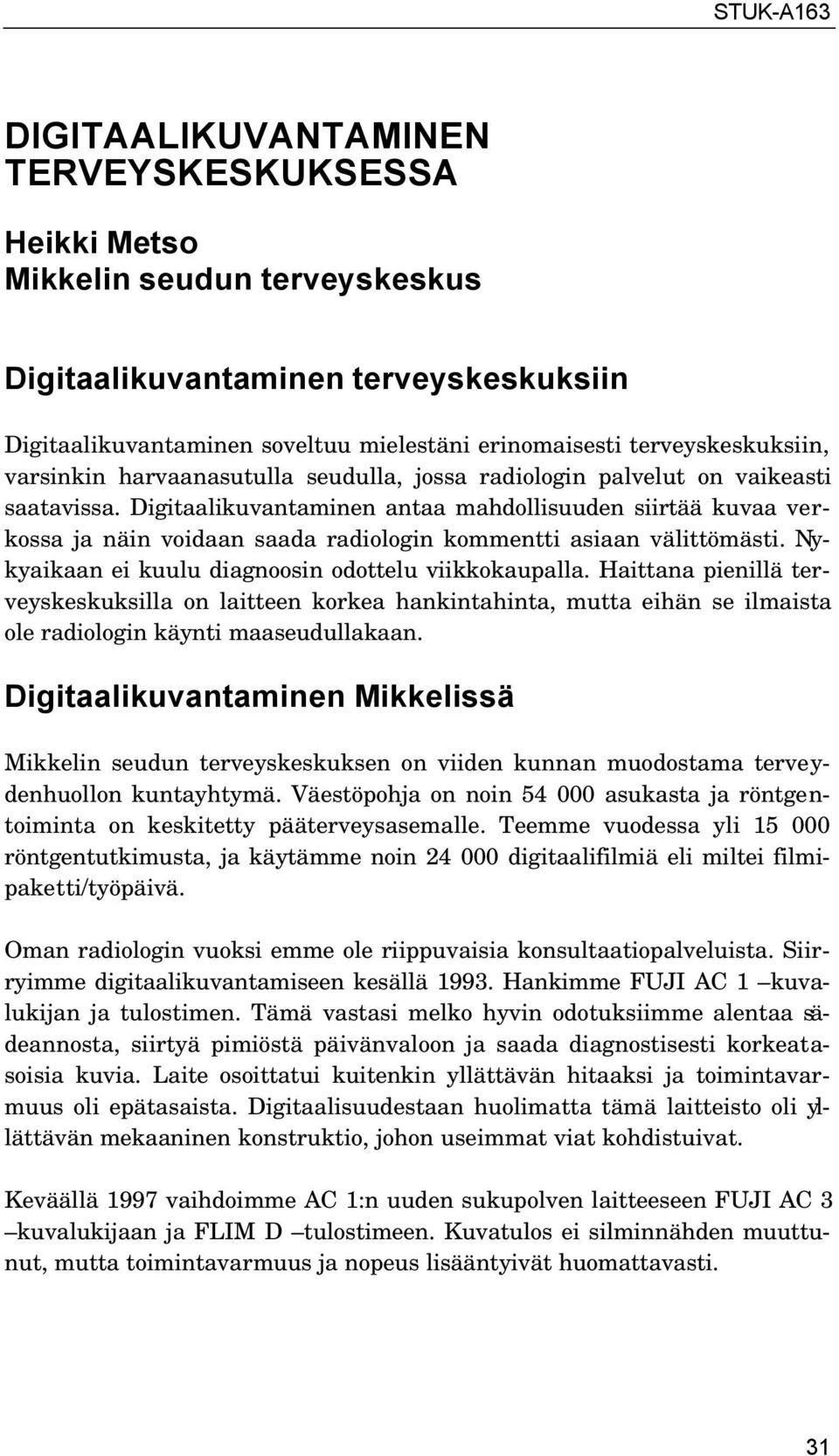 Digitaalikuvantaminen antaa mahdollisuuden siirtää kuvaa verkossa ja näin voidaan saada radiologin kommentti asiaan välittömästi. Nykyaikaan ei kuulu diagnoosin odottelu viikkokaupalla.