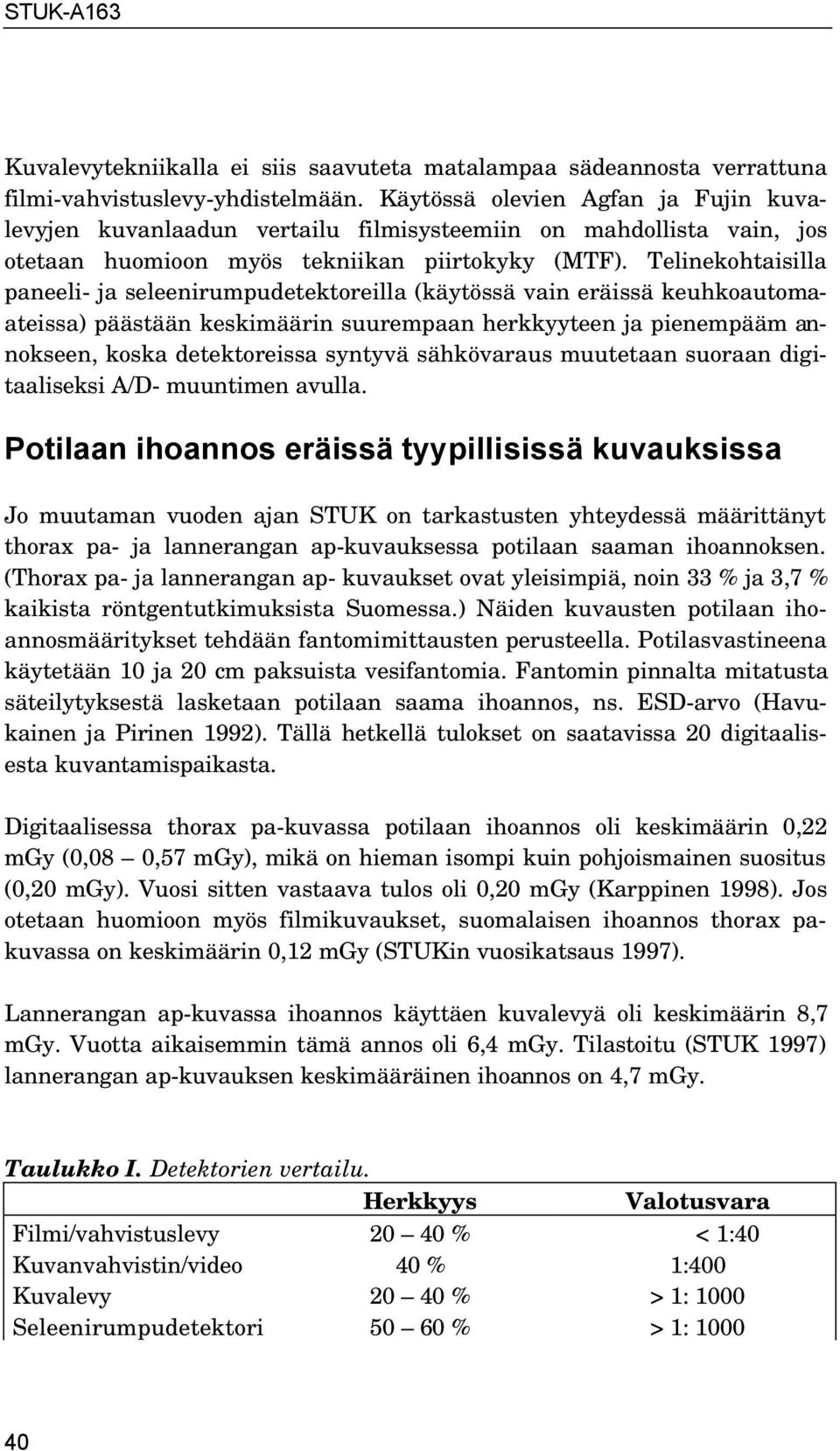 Telinekohtaisilla paneeli- ja seleenirumpudetektoreilla (käytössä vain eräissä keuhkoautomaateissa) päästään keskimäärin suurempaan herkkyyteen ja pienempääm annokseen, koska detektoreissa syntyvä