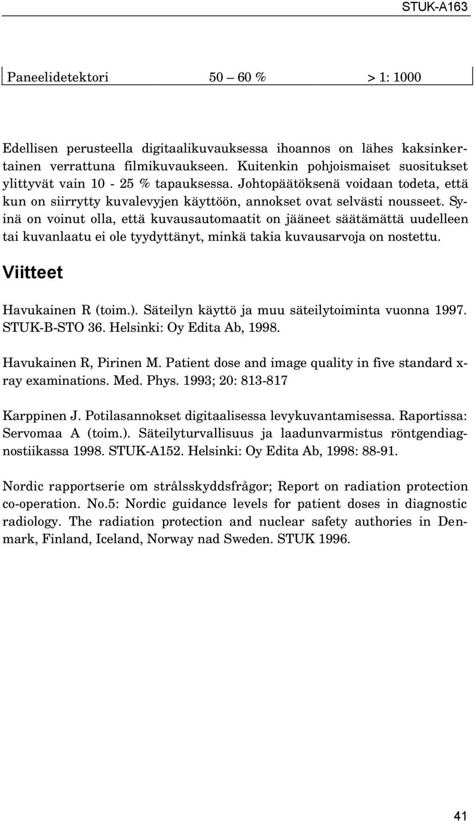 Syinä on voinut olla, että kuvausautomaatit on jääneet säätämättä uudelleen tai kuvanlaatu ei ole tyydyttänyt, minkä takia kuvausarvoja on nostettu. Viitteet Havukainen R (toim.).