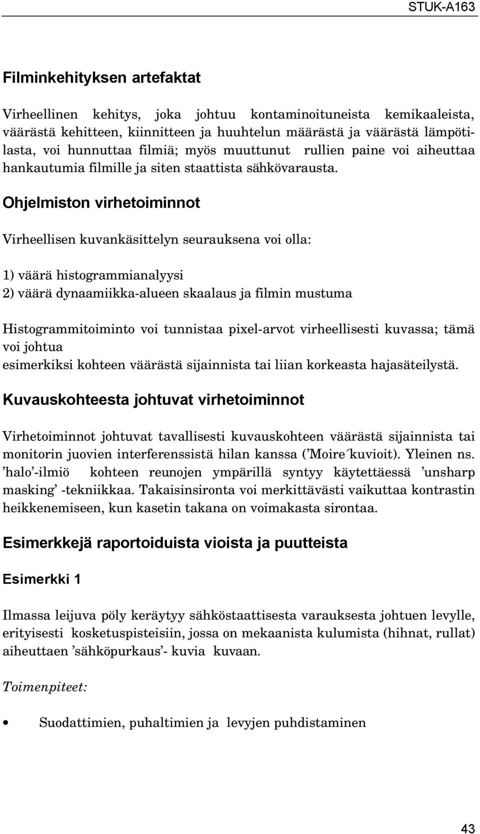 Ohjelmiston virhetoiminnot Virheellisen kuvankäsittelyn seurauksena voi olla: 1) väärä histogrammianalyysi 2) väärä dynaamiikka-alueen skaalaus ja filmin mustuma Histogrammitoiminto voi tunnistaa