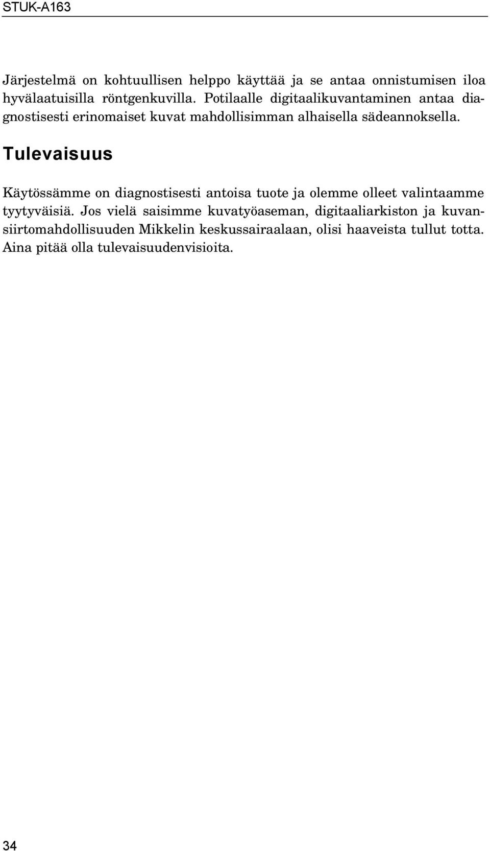 Tulevaisuus Käytössämme on diagnostisesti antoisa tuote ja olemme olleet valintaamme tyytyväisiä.