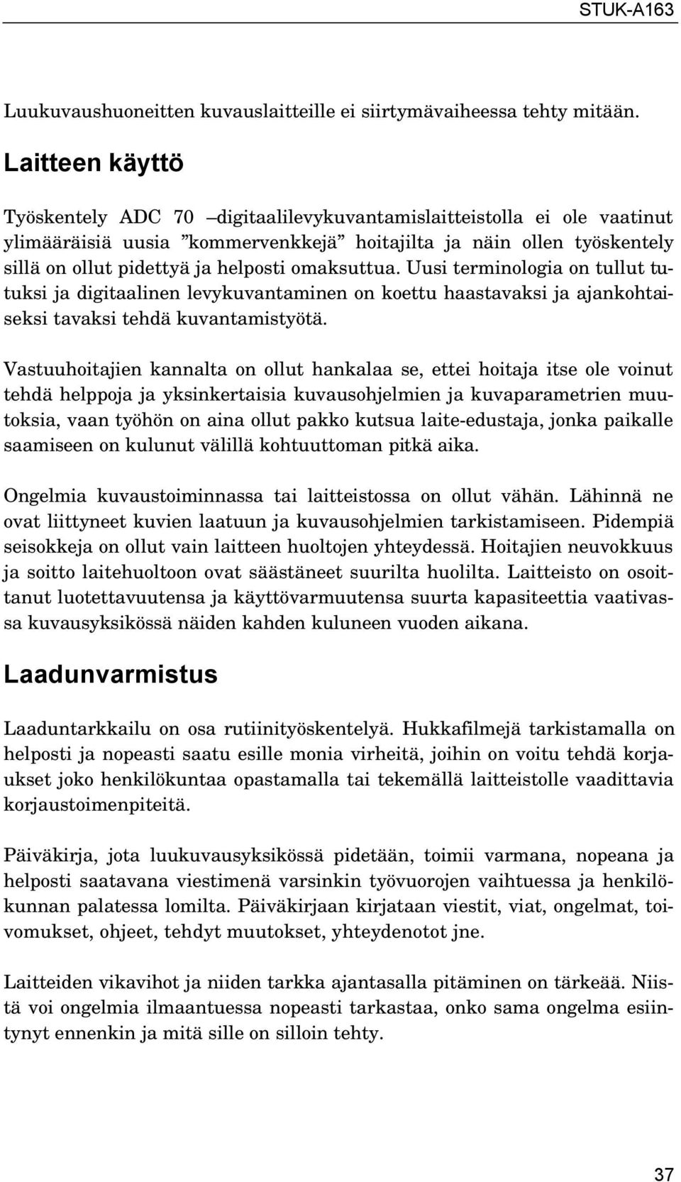 omaksuttua. Uusi terminologia on tullut tutuksi ja digitaalinen levykuvantaminen on koettu haastavaksi ja ajankohtaiseksi tavaksi tehdä kuvantamistyötä.