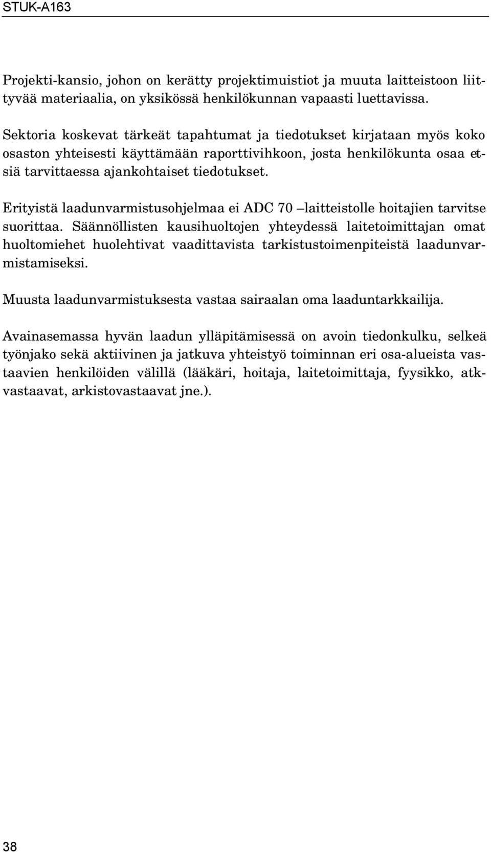 Erityistä laadunvarmistusohjelmaa ei ADC 70 laitteistolle hoitajien tarvitse suorittaa.