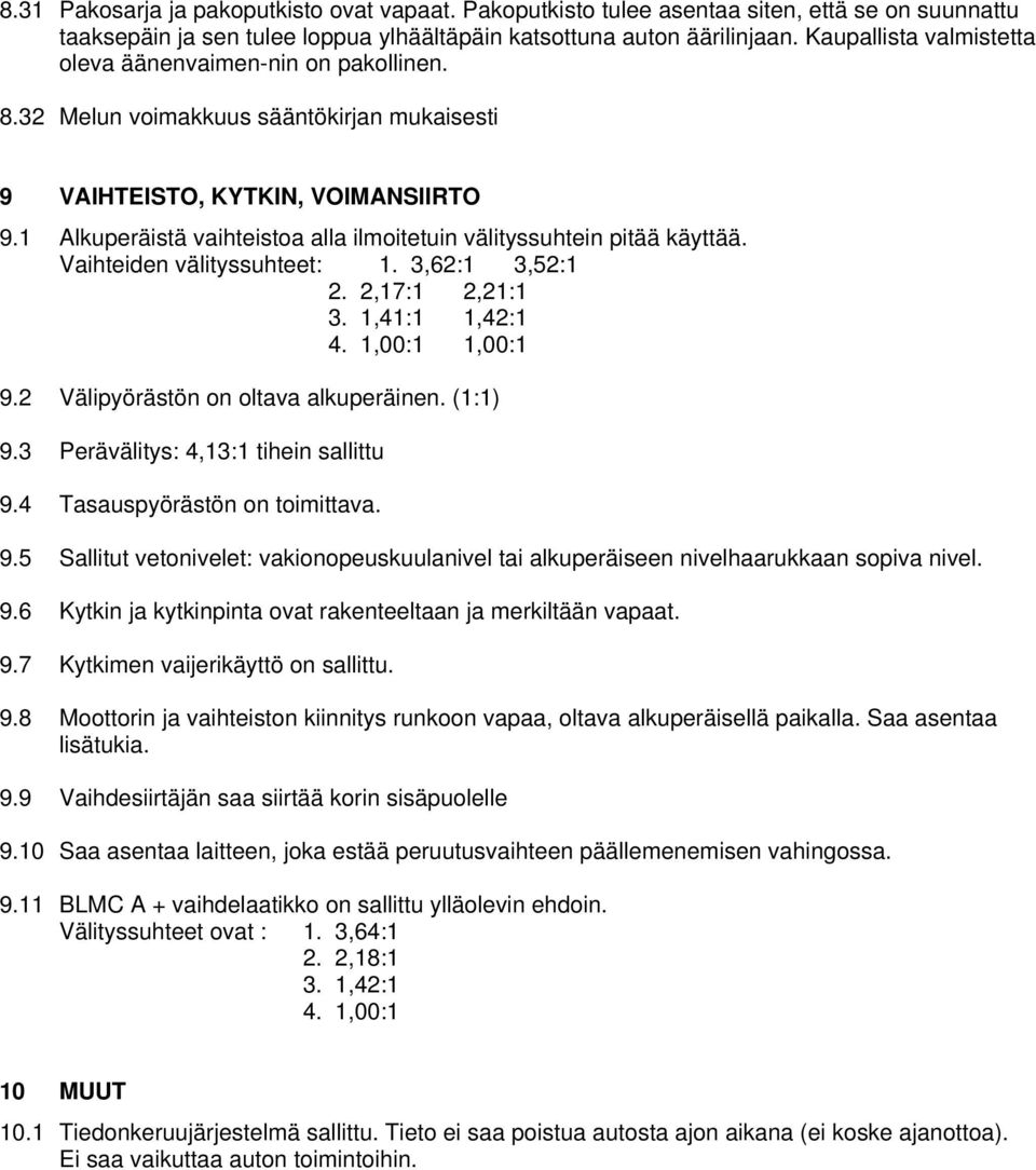 1 Alkuperäistä vaihteistoa alla ilmoitetuin välityssuhtein pitää käyttää. Vaihteiden välityssuhteet: 1. 3,62:1 3,52:1 2. 2,17:1 2,21:1 3. 1,41:1 1,42:1 4. 1,00:1 1,00:1 9.