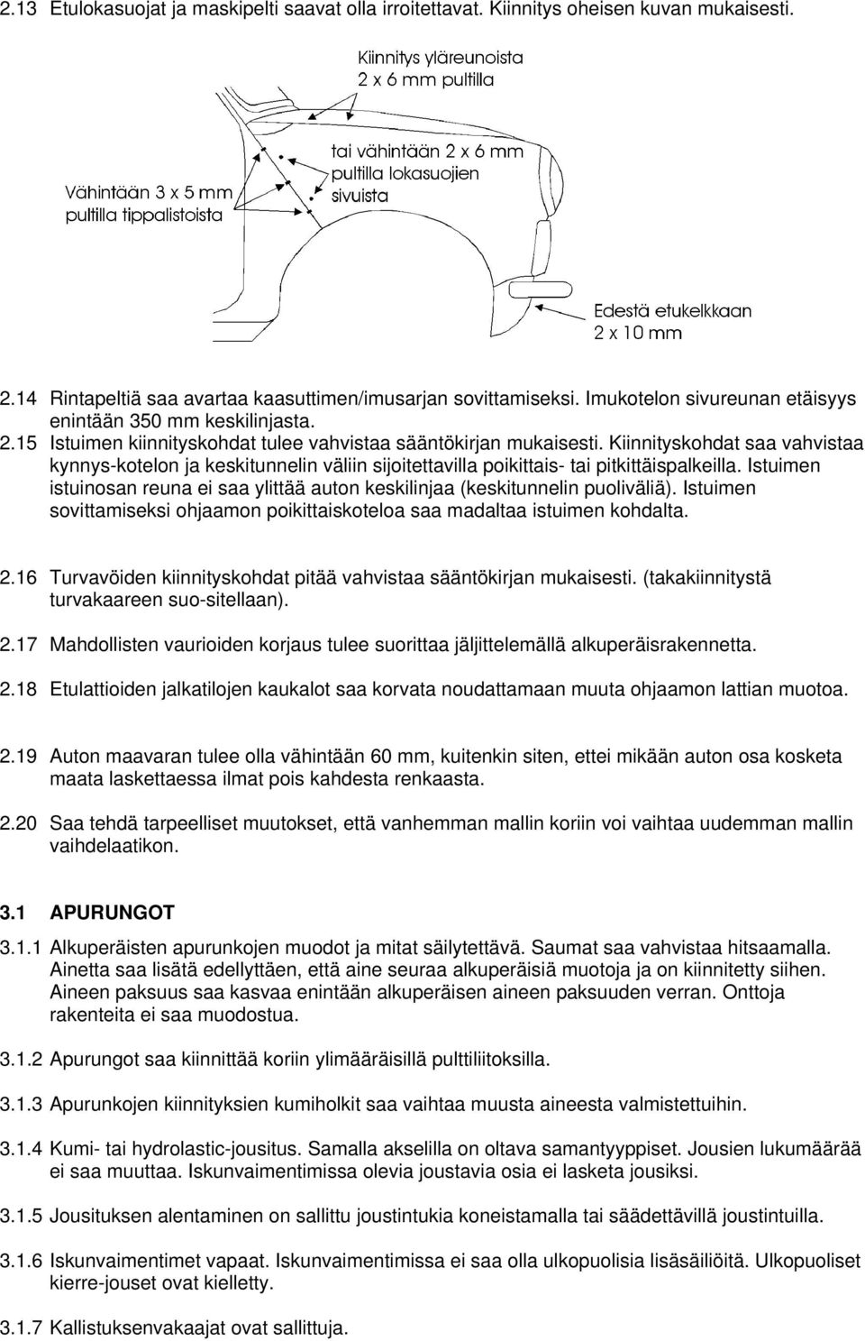 Kiinnityskohdat saa vahvistaa kynnys-kotelon ja keskitunnelin väliin sijoitettavilla poikittais- tai pitkittäispalkeilla.
