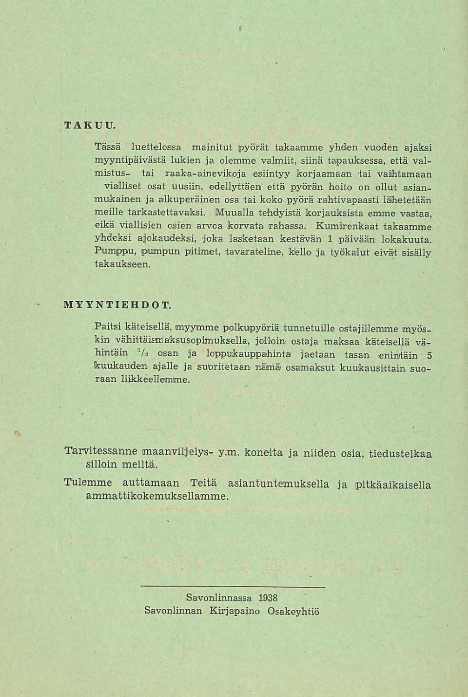 vialliset osat uusiin, edellyttäen että pyörän hoito on ollut asianmukainen ja alkuperäinen osa tai koko pyörä rahtivapaasti lähetetään meille tarkastettavaksi.