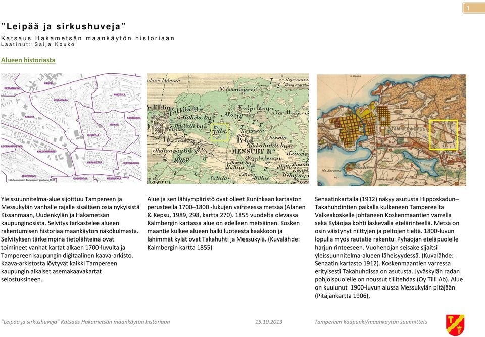 Selvityksen tärkeimpinä tietolähteinä ovat toimineet vanhat kartat alkaen 1700-luvulta ja Tampereen kaupungin digitaalinen kaava-arkisto.