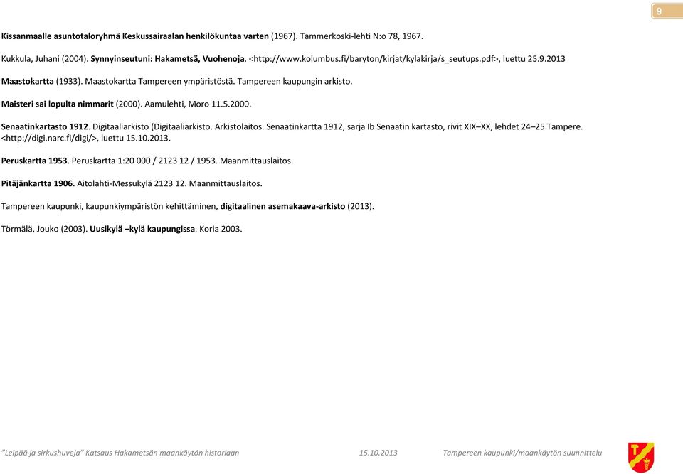 Aamulehti, Moro 11.5.2000. Senaatinkartasto 1912. Digitaaliarkisto (Digitaaliarkisto. Arkistolaitos. Senaatinkartta 1912, sarja Ib Senaatin kartasto, rivit XIX XX, lehdet 24 25 Tampere. <http://digi.