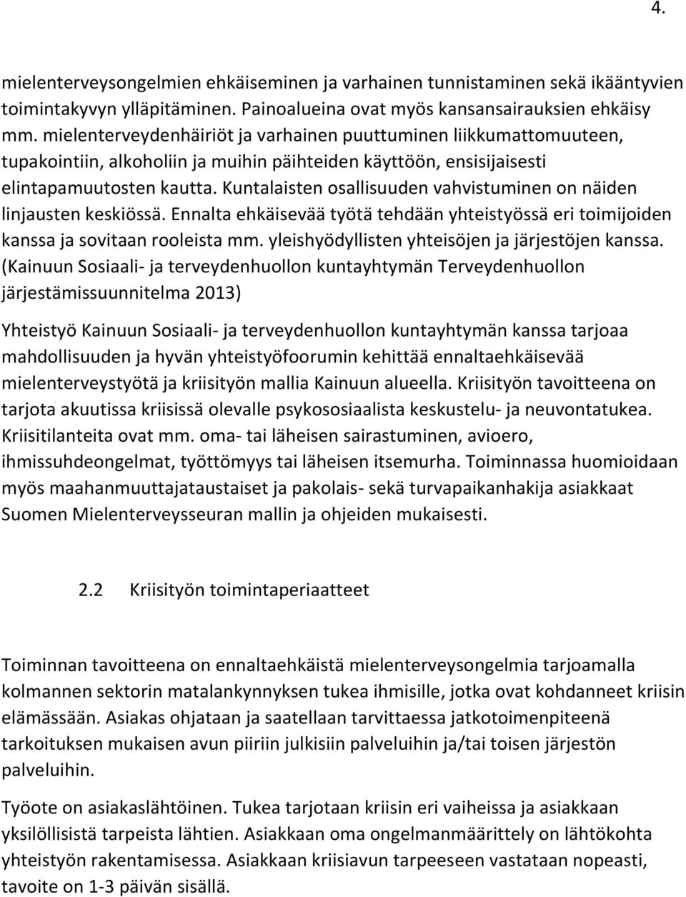 Kuntalaisten osallisuuden vahvistuminen on näiden linjausten keskiössä. Ennalta ehkäisevää työtä tehdään yhteistyössä eri toimijoiden kanssa ja sovitaan rooleista mm.