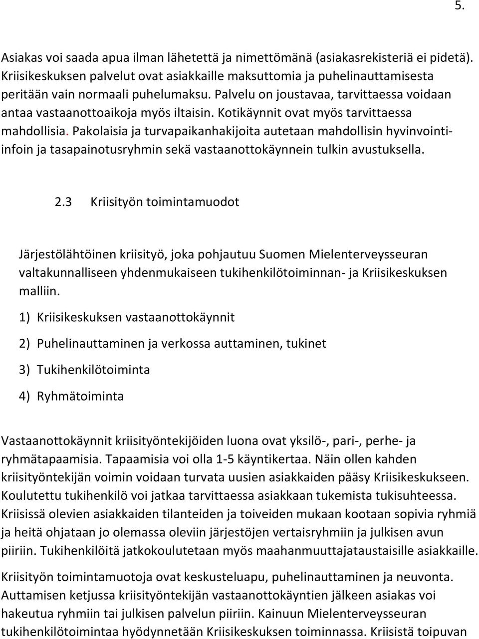 Pakolaisia ja turvapaikanhakijoita autetaan mahdollisin hyvinvointiinfoin ja tasapainotusryhmin sekä vastaanottokäynnein tulkin avustuksella. 2.