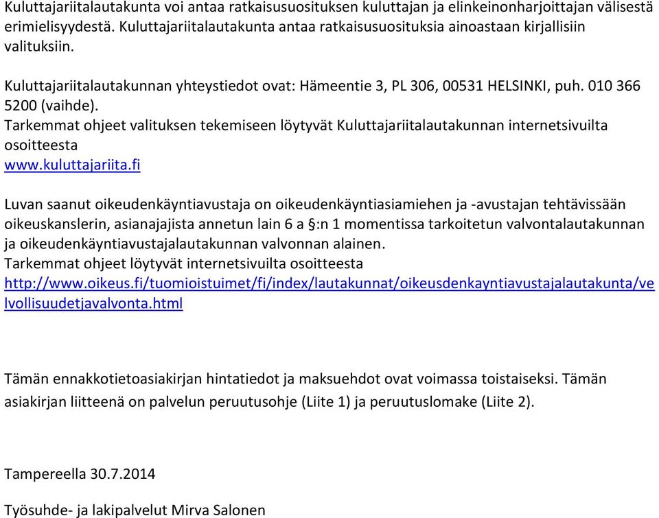 Tarkemmat ohjeet valituksen tekemiseen löytyvät Kuluttajariitalautakunnan internetsivuilta osoitteesta www.kuluttajariita.