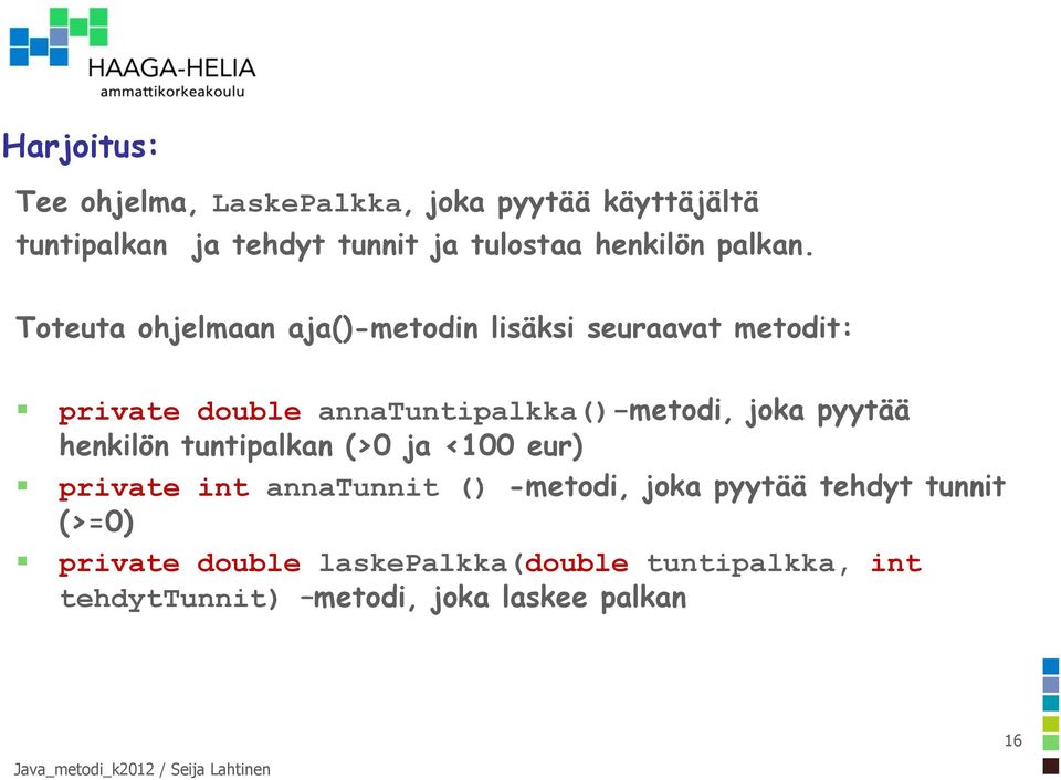 Toteuta ohjelmaan aja()-metodin lisäksi seuraavat metodit: private double annatuntipalkka()-metodi, joka