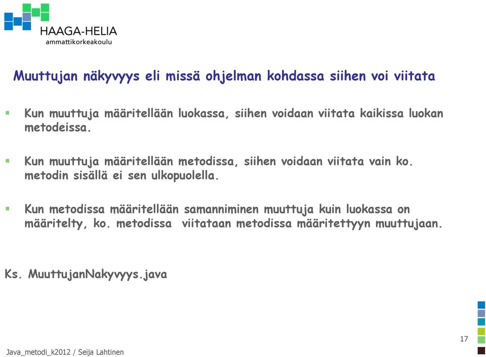 Kun muuttuja määritellään metodissa, siihen voidaan viitata vain ko. metodin sisällä ei sen ulkopuolella.