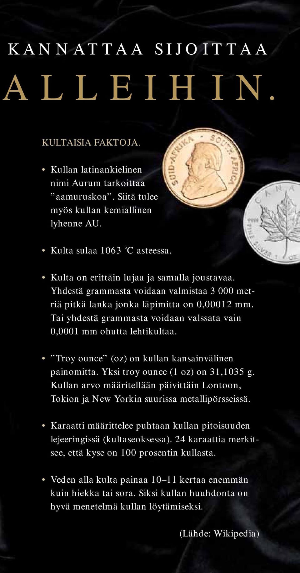 Tai yhdestä grammasta voidaan valssata vain 0,0001 mm ohutta lehtikultaa. Troy ounce (oz) on kullan kansainvälinen painomitta. Yksi troy ounce (1 oz) on 31,1035 g.