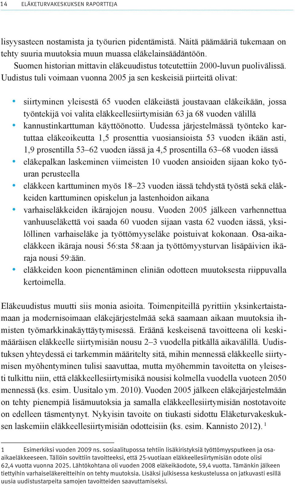 Uudistus tuli voimaan vuonna 2005 ja sen keskeisiä piirteitä olivat: siirtyminen yleisestä 65 vuoden eläkeiästä joustavaan eläkeikään, jossa työntekijä voi valita eläkkeellesiirtymisiän 63 ja 68