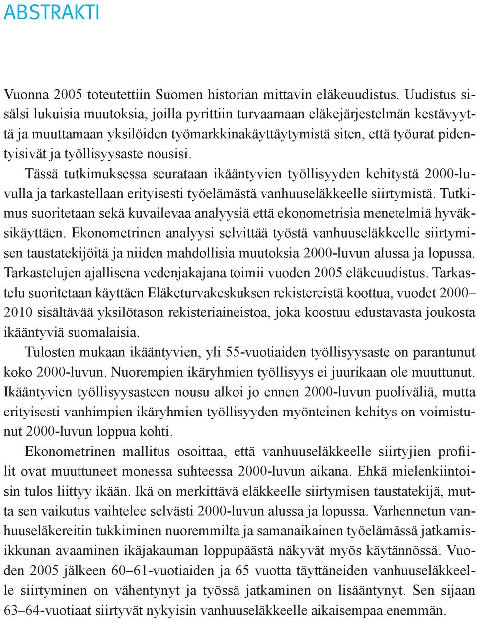 nousisi. Tässä tutkimuksessa seurataan ikääntyvien työllisyyden kehitystä 2000-luvulla ja tarkastellaan erityisesti työelämästä vanhuuseläkkeelle siirtymistä.