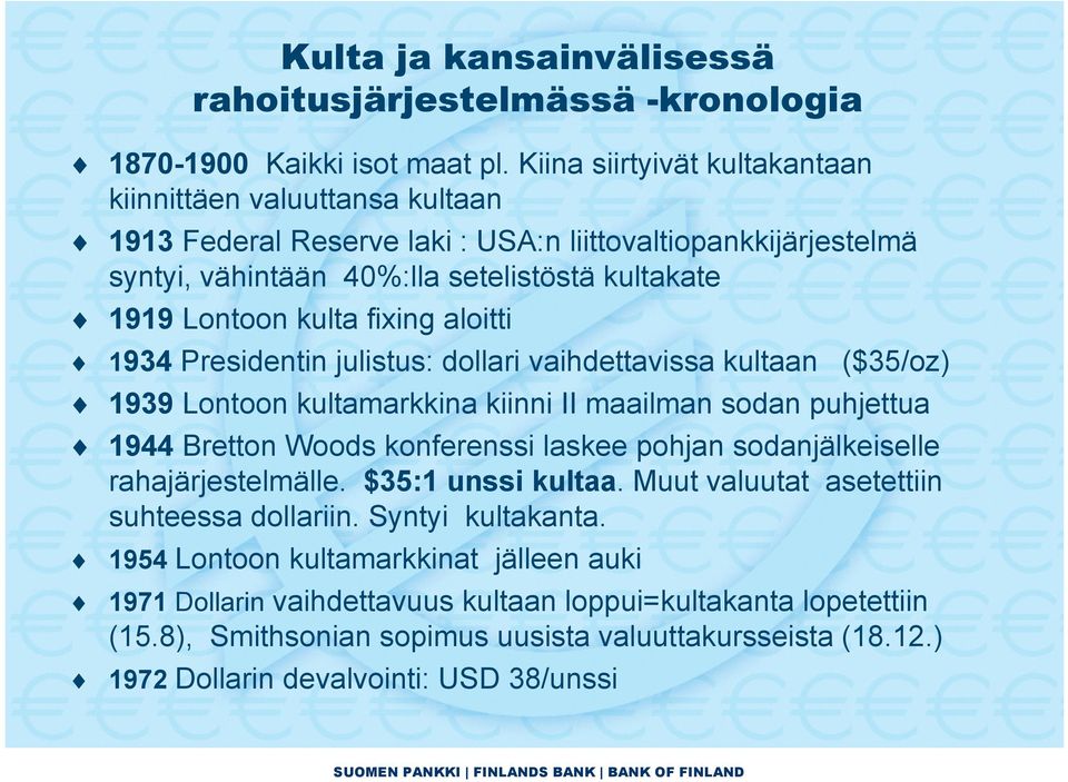 fixing aloitti 1934 Presidentin julistus: dollari vaihdettavissa kultaan ($35/oz) 1939 Lontoon kultamarkkina kiinni II maailman sodan puhjettua 1944 Bretton Woods konferenssi laskee pohjan