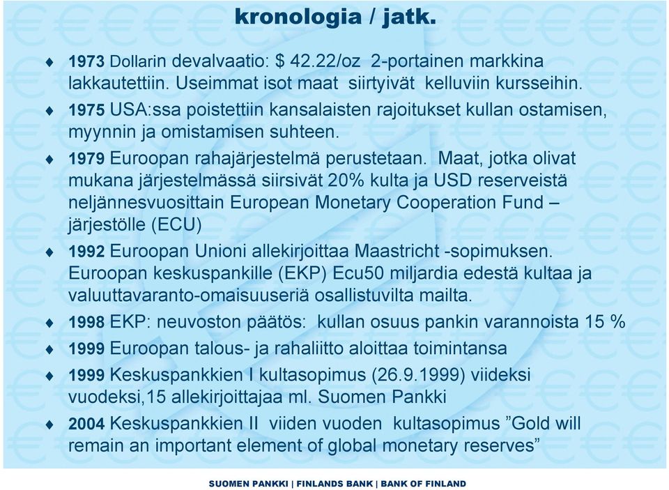 Maat, jotka olivat mukana järjestelmässä siirsivät 20% kulta ja USD reserveistä neljännesvuosittain European Monetary Cooperation Fund järjestölle (ECU) 1992 Euroopan Unioni allekirjoittaa Maastricht