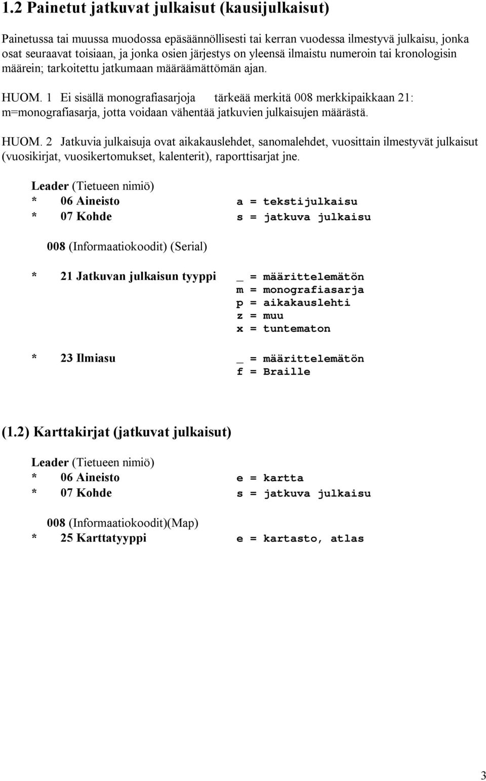 1 Ei sisällä monografiasarjoja tärkeää merkitä 008 merkkipaikkaan 21: m=monografiasarja, jotta voidaan vähentää jatkuvien julkaisujen määrästä. HUOM.