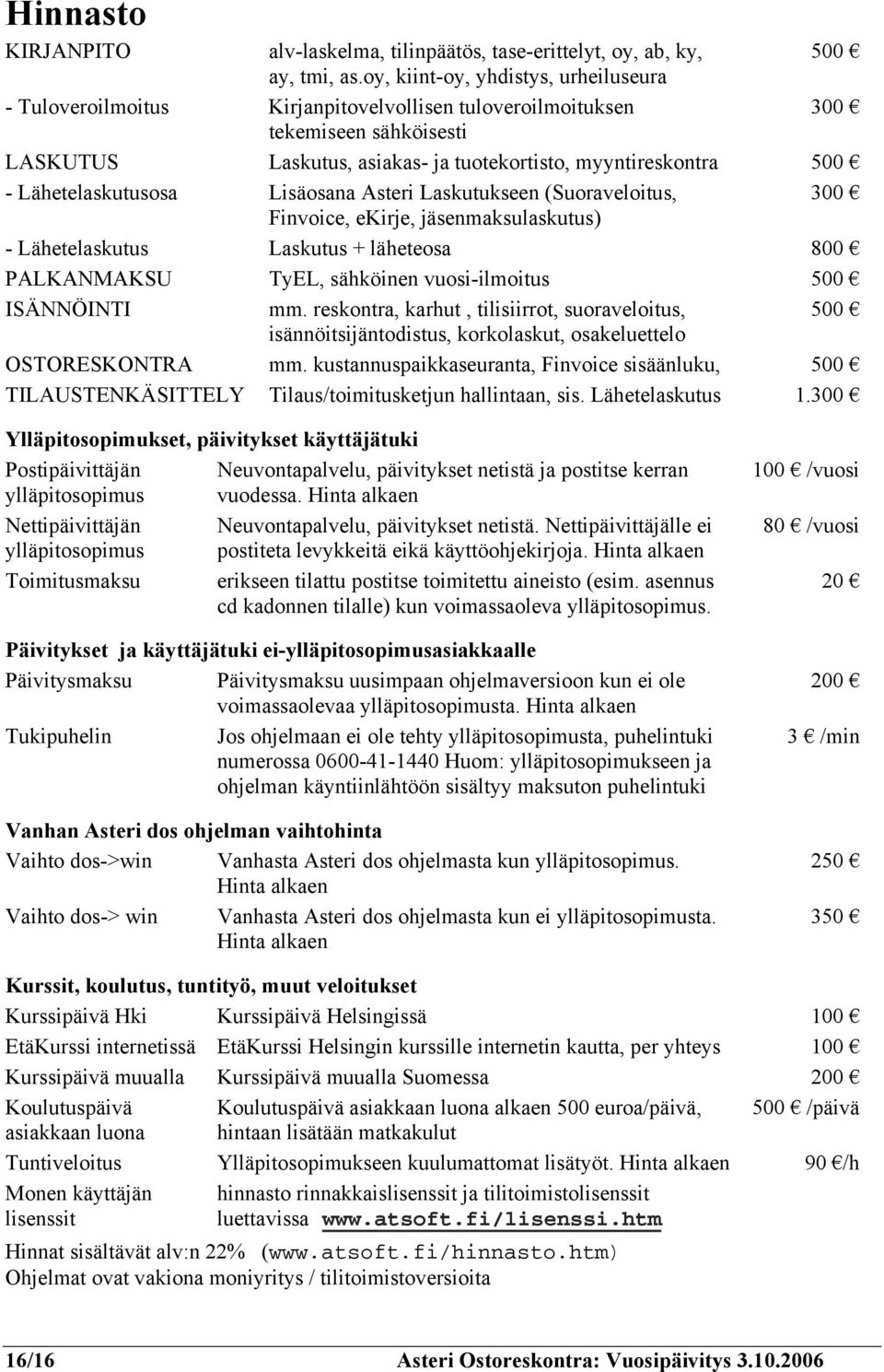 Lähetelaskutusosa Lisäosana Asteri Laskutukseen (Suoraveloitus, 300 Finvoice, ekirje, jäsenmaksulaskutus) - Lähetelaskutus Laskutus + läheteosa 800 PALKANMAKSU TyEL, sähköinen vuosi-ilmoitus 500