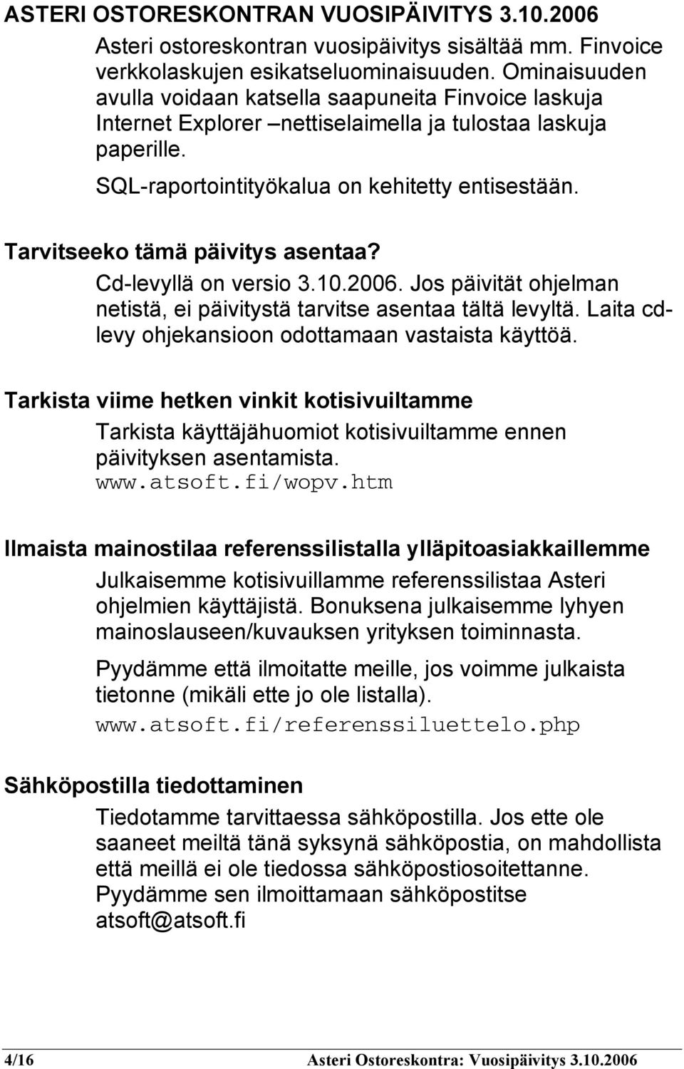 Tarvitseeko tämä päivitys asentaa? Cd-levyllä on versio 3.10.2006. Jos päivität ohjelman netistä, ei päivitystä tarvitse asentaa tältä levyltä. Laita cdlevy ohjekansioon odottamaan vastaista käyttöä.