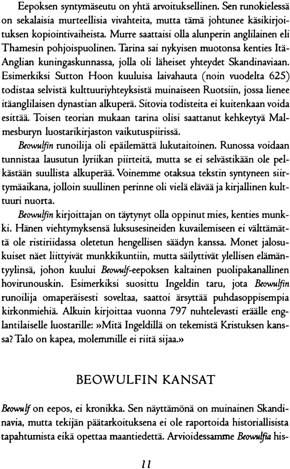 Esimerkiksi Sutton Hoon kuuluisa laivahauta (noin vuodelta 625) todistaa selvistä kulttuuriyhteyksistä muinaiseen Ruotsiin, jossa lienee itäanglilaisen dynastian alkuperä.