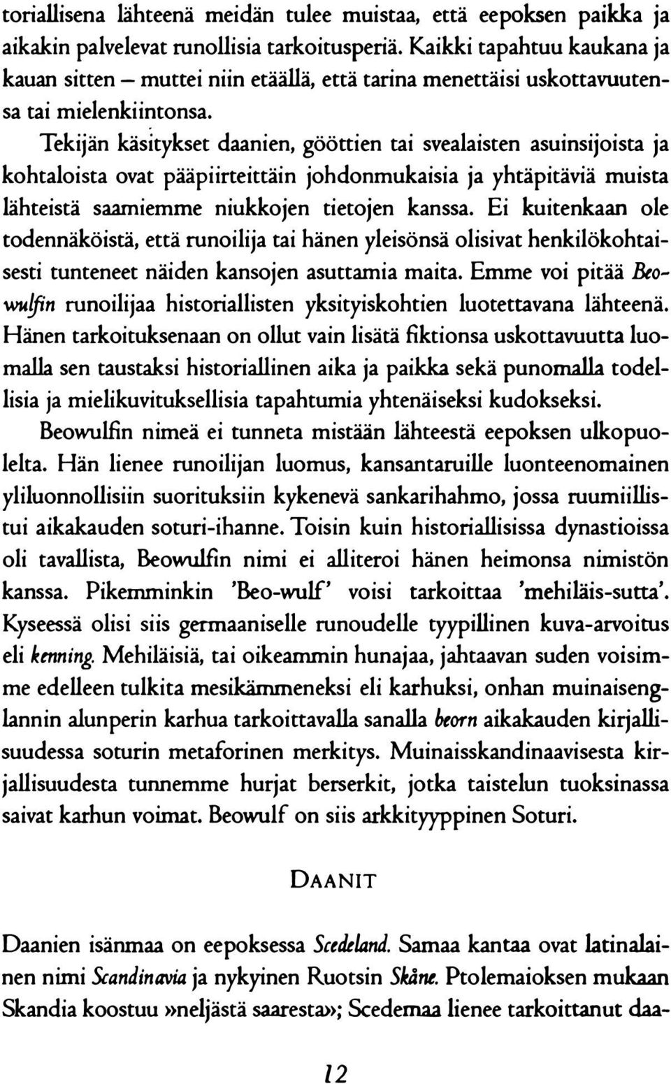 Tekijän käsitykset daanien, gööttien tai svealaisten asuinsijoista ja kohtaloista ovat pääpiirteittäin johdonmukaisia ja yhtäpitäviä muista lähteistä saamiemme niukkojen tietojen kanssa.