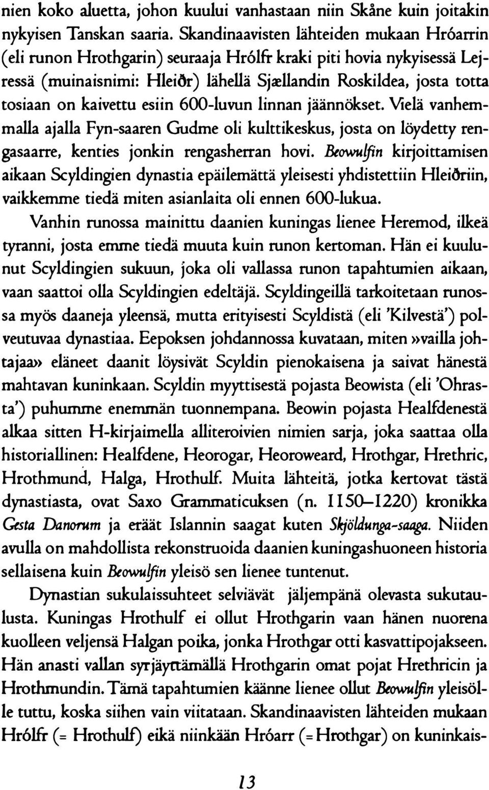 kaivettu esiin 600-luvun linnan jäännökset. Vielä vanhemmilla ajalla Fyn-saaren Gudme oli kulttikeskus, josta on löydetty rengasaarre, kenties jonkin rengasherran hovi. Beowu!