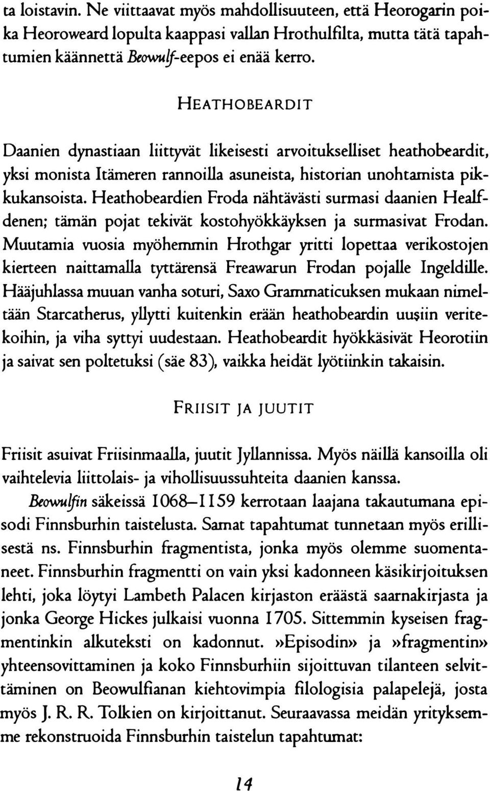 Heathobeardien Froda nähtävästi surmasi daanien Healfdenen; tämän pojat tekivät kostohyökkäyksen ja surmasivat Frodan.