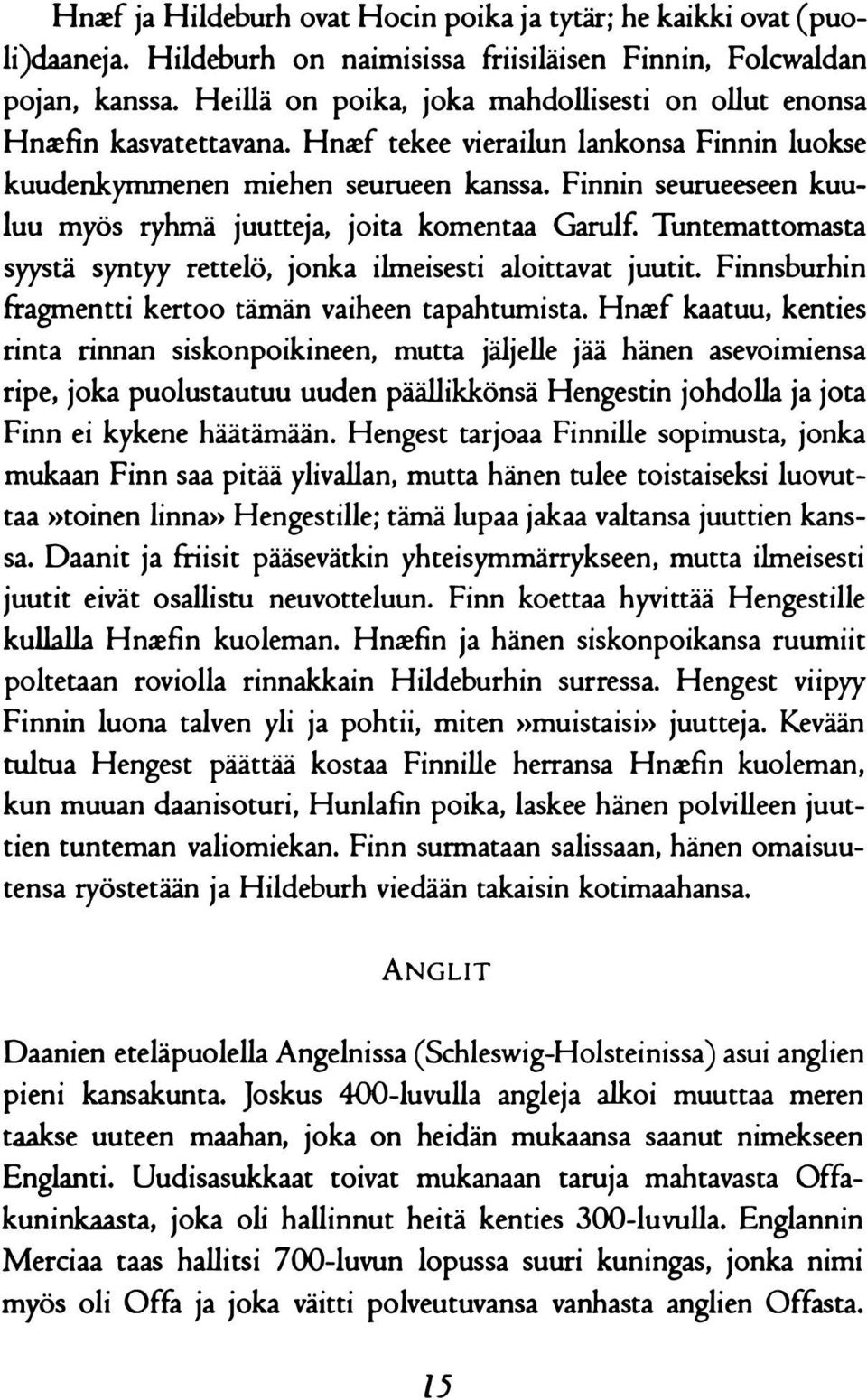 Finnin seurueeseen kuuluu myös ryhmä juutteja, joita komentaa Garulf. Tuntemattomasta syystä syntyy rettelö, jonka ilmeisesti aloittavat juutit.