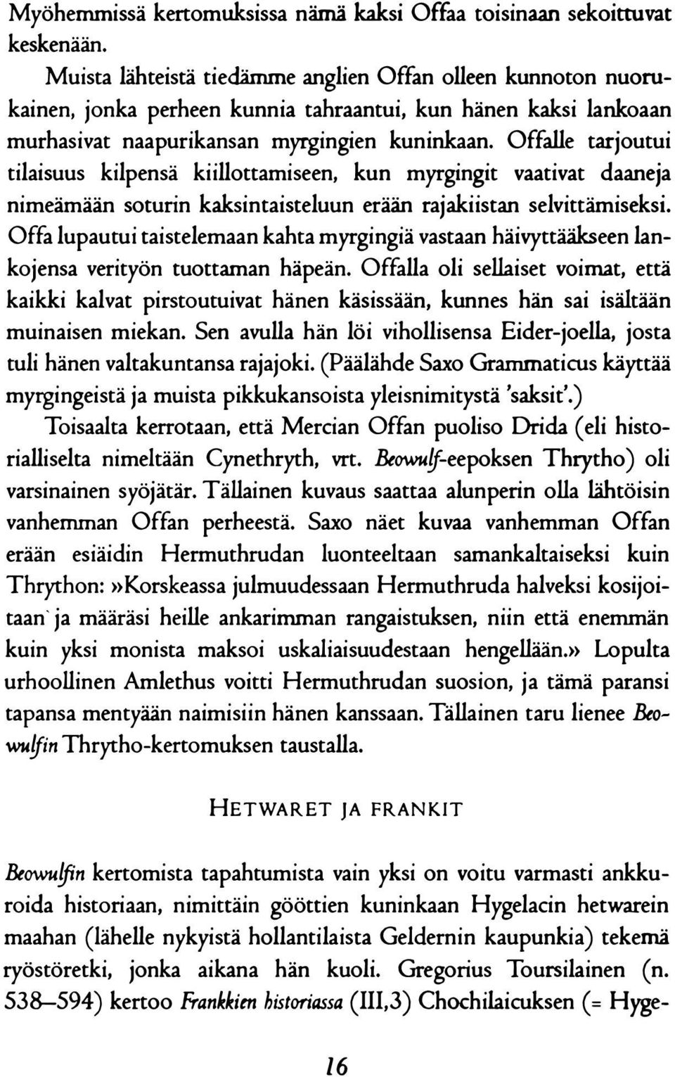 Offalle tarjoutui tilaisuus kilpensä kiillottamiseen, kun myrgingit vaativat daaneja nimeämään soturin kaksintaisteluun erään rajakiistan selvittämiseksi.
