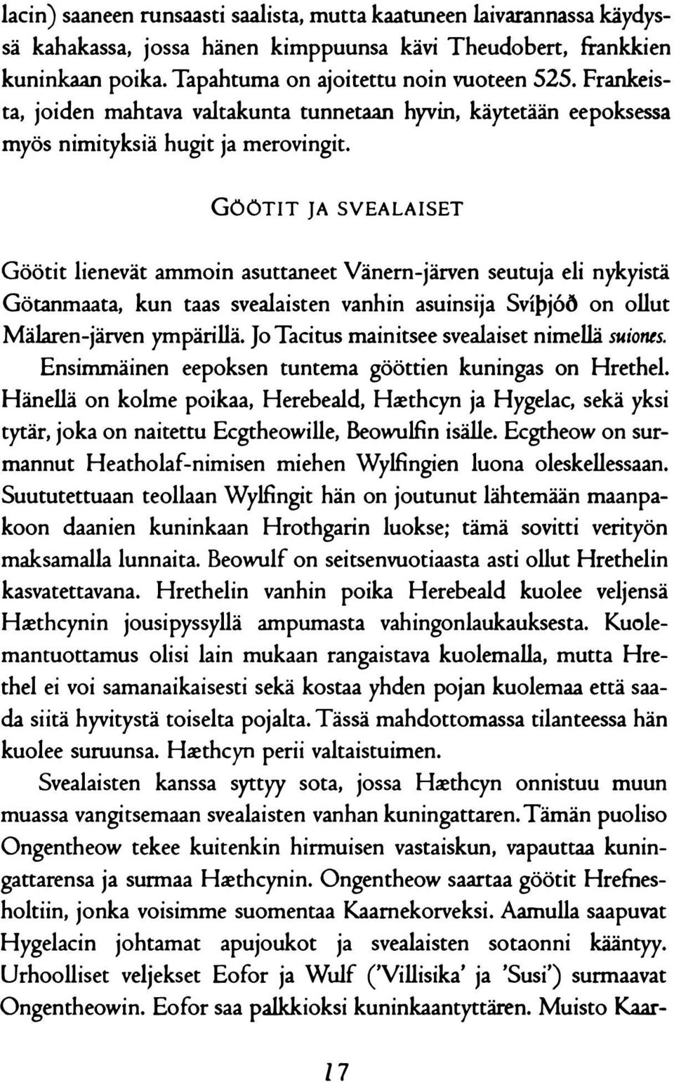GööTIT JA SVEALAISET Göötit lienevät ammoin asuttaneet Vänern-järven seutuja eli nykyistä Götanmaata, kun taas svealaisten vanhin asuinsija Svipj6ö on ollut Mälaren-järven ympärillä.