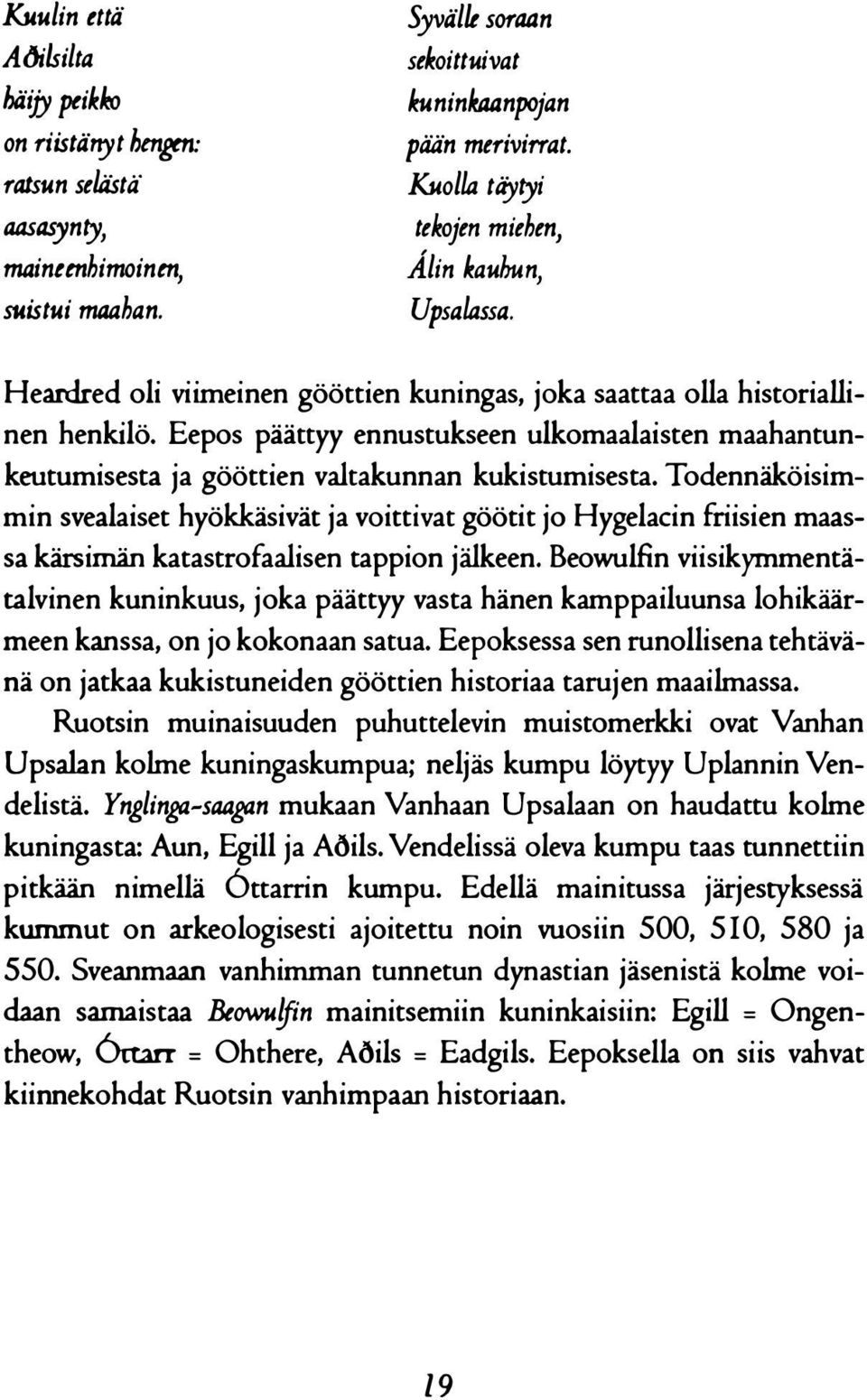 Eepos päättyy ennustukseen ulkomaalaisten maahantunkeutumisesta ja gööttien valtakunnan kukistumisesta.