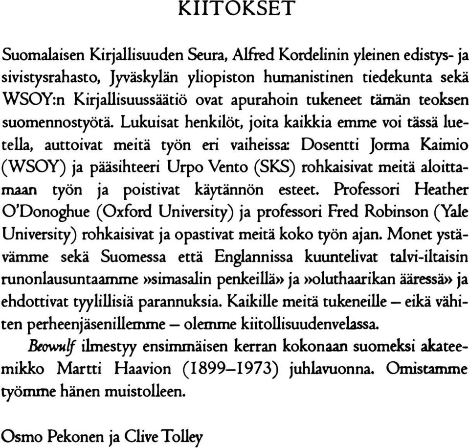 Lukuisat henkilöt, joita kaikkia emme voi tässä luetella, auttoivat meitä työn eri vaiheissa: Dosentti Jorma Kaimio (WSOY) ja pääsihteeri Urpo Vento (SKS) rohkaisivat meitä aloittamaan työn ja