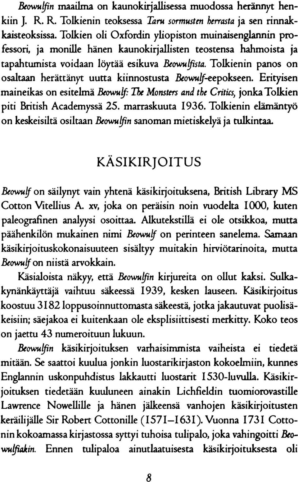 Tolkienin panos on osaltaan herättänyt uutta kiinnostusta.btowulf-eepokseen. Erityisen maineikas on esitelmä Btowu!f: The Monsters and the Critics, jonka Tolkien piti British Academyssä 25.