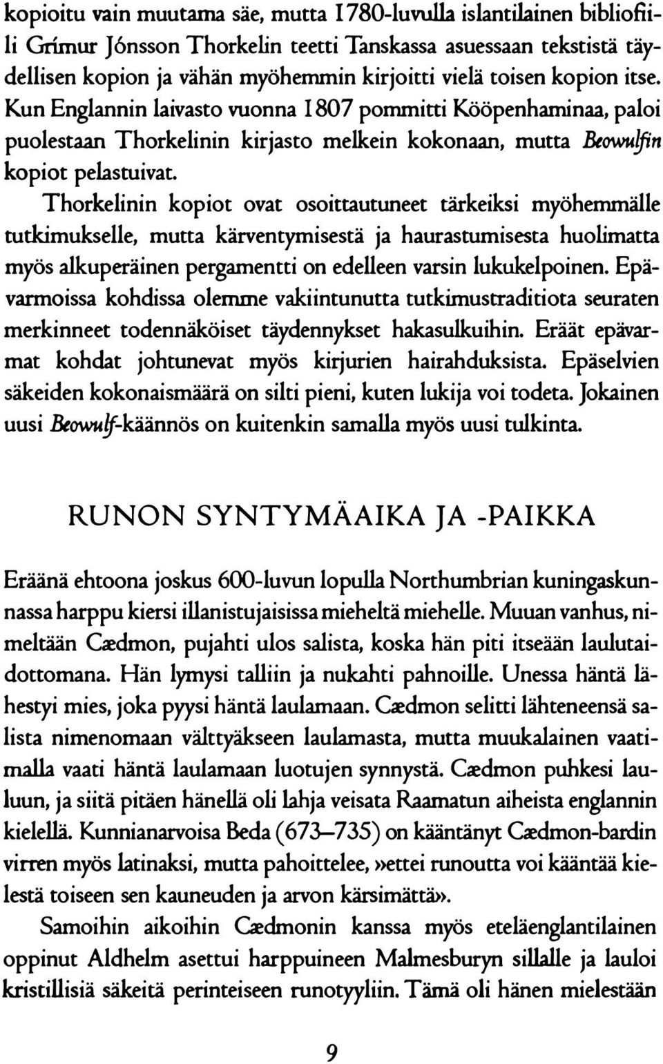 Thorkelinin kopiot ovat osoittautuneet tärkeiksi myöhemmälle tutkimukselle, mutta kärventymisestä ja haurastumisesta huolimatta myös alkuperäinen pergamentti on edelleen varsin lukukelpoinen.