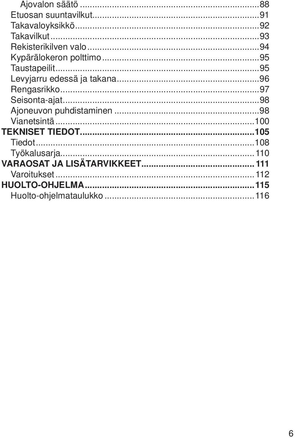 ..97 Seisonta-ajat...98 Ajoneuvon puhdistaminen...98 Vianetsintä...100 TEKNISET TIEDOT...105 Tiedot.