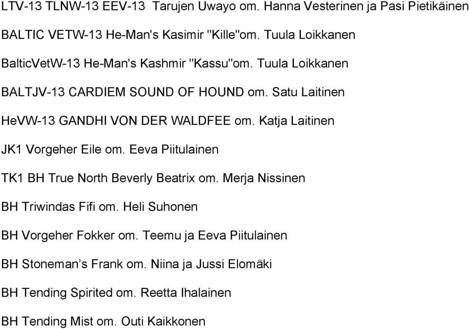 Satu Laitinen HeVW-13 GANDHI VON DER WALDFEE om. Katja Laitinen JK1 Vorgeher Eile om. Eeva Piitulainen TK1 BH True North Beverly Beatrix om.