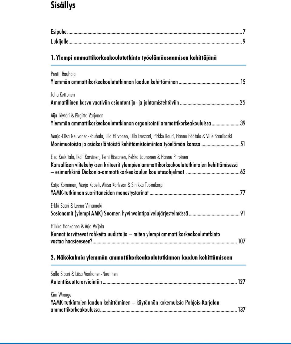 .. 39 Marja-Liisa Neuvonen-Rauhala, Eila Hirvonen, Ulla Isosaari, Pirkko Kouri, Hannu Päätalo & Ville Saarikoski Monimuotoista ja asiakaslähtöistä kehittämistoimintaa työelämän kanssa.