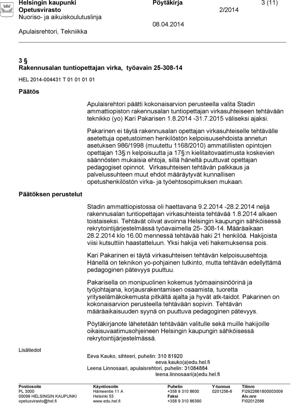 Pakarinen ei täytä rakennusalan opettajan virkasuhteiselle tehtävälle asetettuja opetustoimen henkilöstön kelpoisuusehdoista annetun asetuksen 986/1998 (muutettu 1168/2010) ammatillisten opintojen