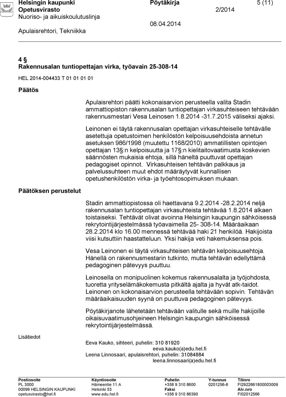 Leinonen ei täytä rakennusalan opettajan virkasuhteiselle tehtävälle asetettuja opetustoimen henkilöstön kelpoisuusehdoista annetun asetuksen 986/1998 (muutettu 1168/2010) ammatillisten opintojen