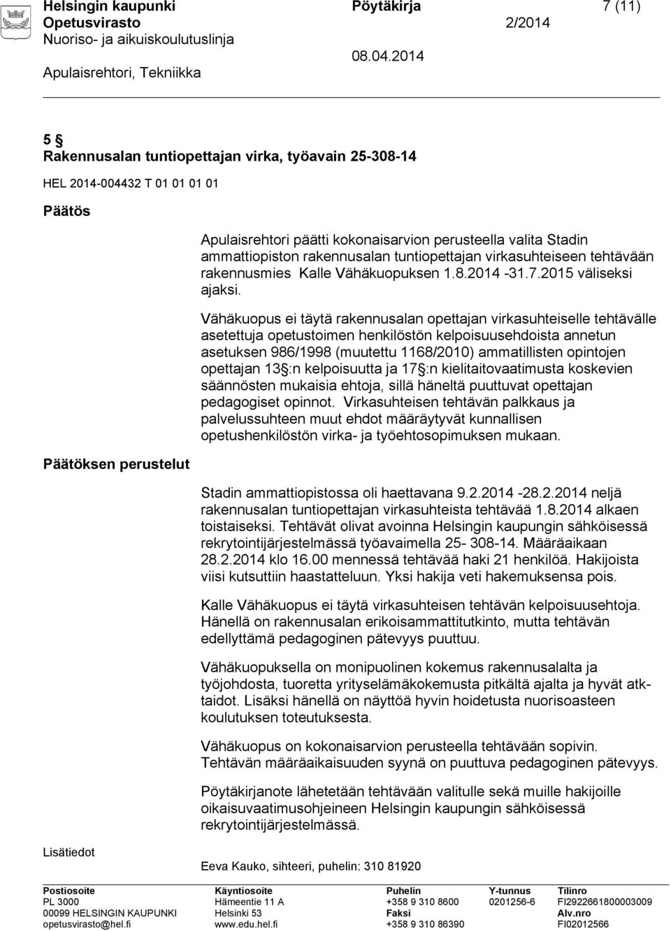 Vähäkuopus ei täytä rakennusalan opettajan virkasuhteiselle tehtävälle asetettuja opetustoimen henkilöstön kelpoisuusehdoista annetun asetuksen 986/1998 (muutettu 1168/2010) ammatillisten opintojen