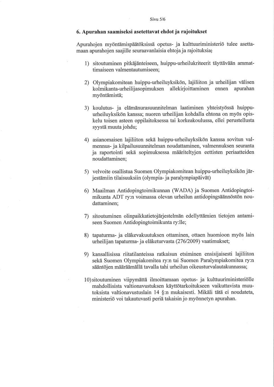 l) sitoutuminen pitkäjänteiseen, huippu-urheilukriteerit täyttävään ammatlimaiseen valmentautumiseen; 2) Olympiakomitean huippu-urheiluyksikön, lajiliiton ja urheilijan välisen