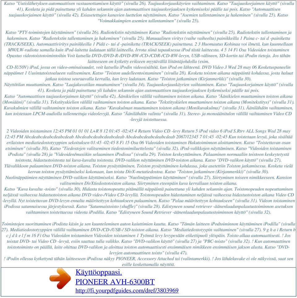 Esiasetettujen kanavien luettelon näyttäminen. Katso "Asemien tallentaminen ja hakeminen" (sivulla 25). Katso "Voimakkaimpien asemien tallentaminen" (sivulla 25).
