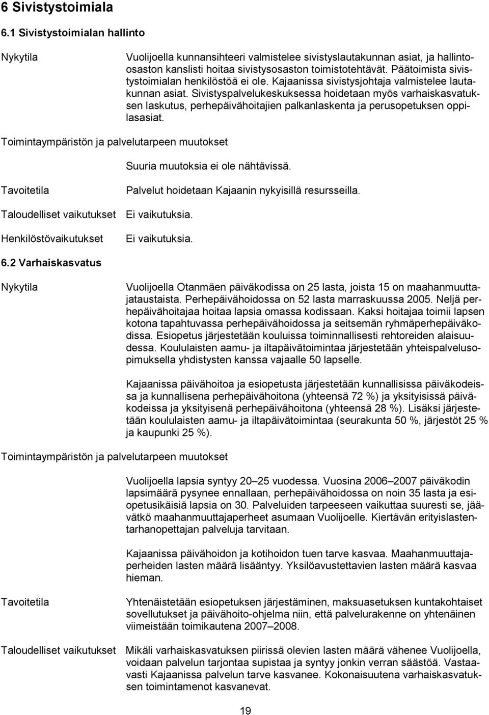 Sivistyspalvelukeskuksessa hoidetaan myös varhaiskasvatuksen laskutus, perhepäivähoitajien palkanlaskenta ja perusopetuksen oppilasasiat.