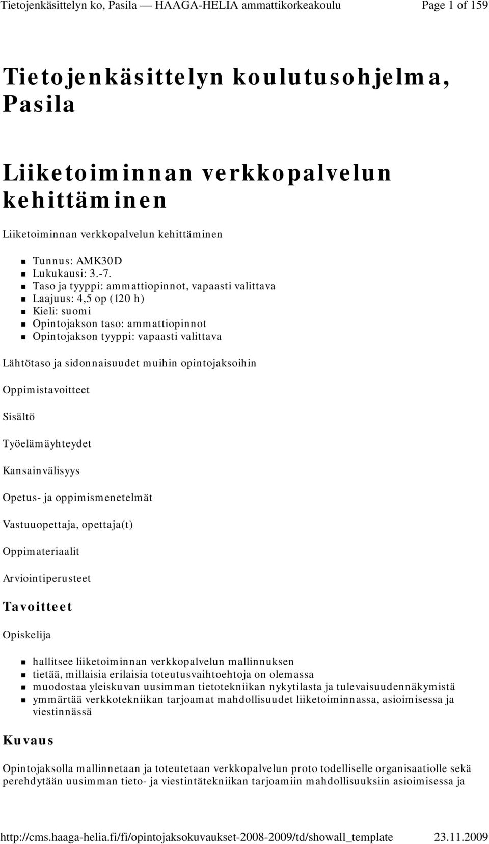 Vastuuopettaja, opettaja(t) Tavoitteet hallitsee liiketoiminnan verkkopalvelun mallinnuksen tietää, millaisia erilaisia toteutusvaihtoehtoja on olemassa muodostaa yleiskuvan uusimman tietotekniikan