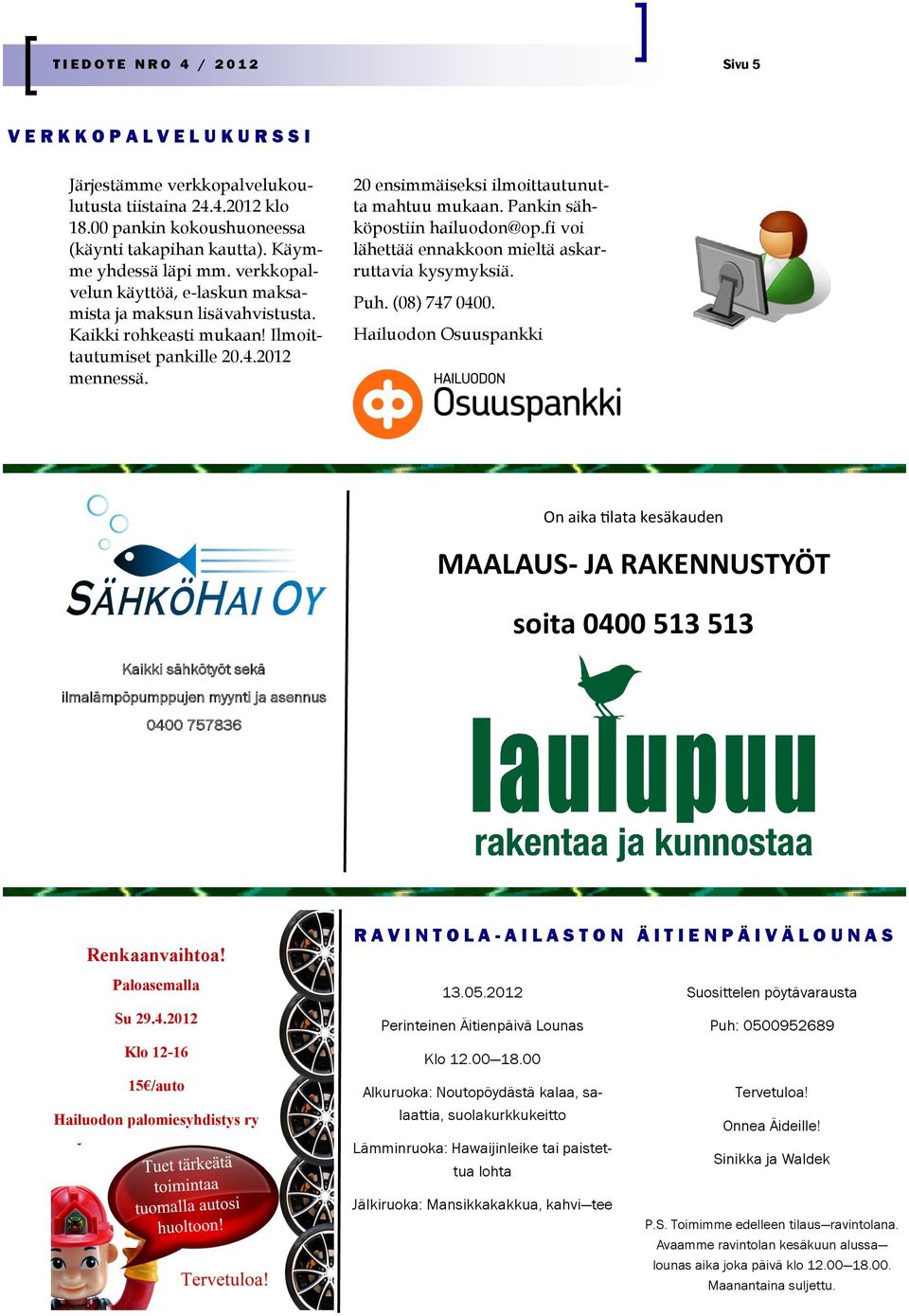 20 ensimmäiseksi ilmoittautunutta mahtuu mukaan. Pankin sähköpostiin hailuodon@op.fi voi lähettää ennakkoon mieltä askarruttavia kysymyksiä. Puh. (08) 747 0400.